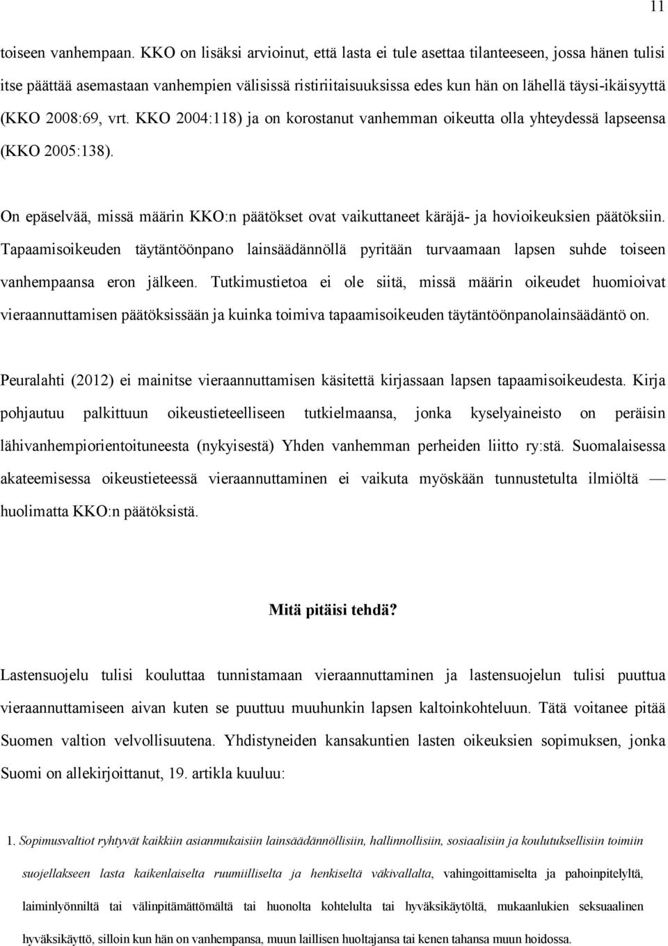 2008:69, vrt. KKO 2004:118) ja on korostanut vanhemman oikeutta olla yhteydessä lapseensa (KKO 2005:138).