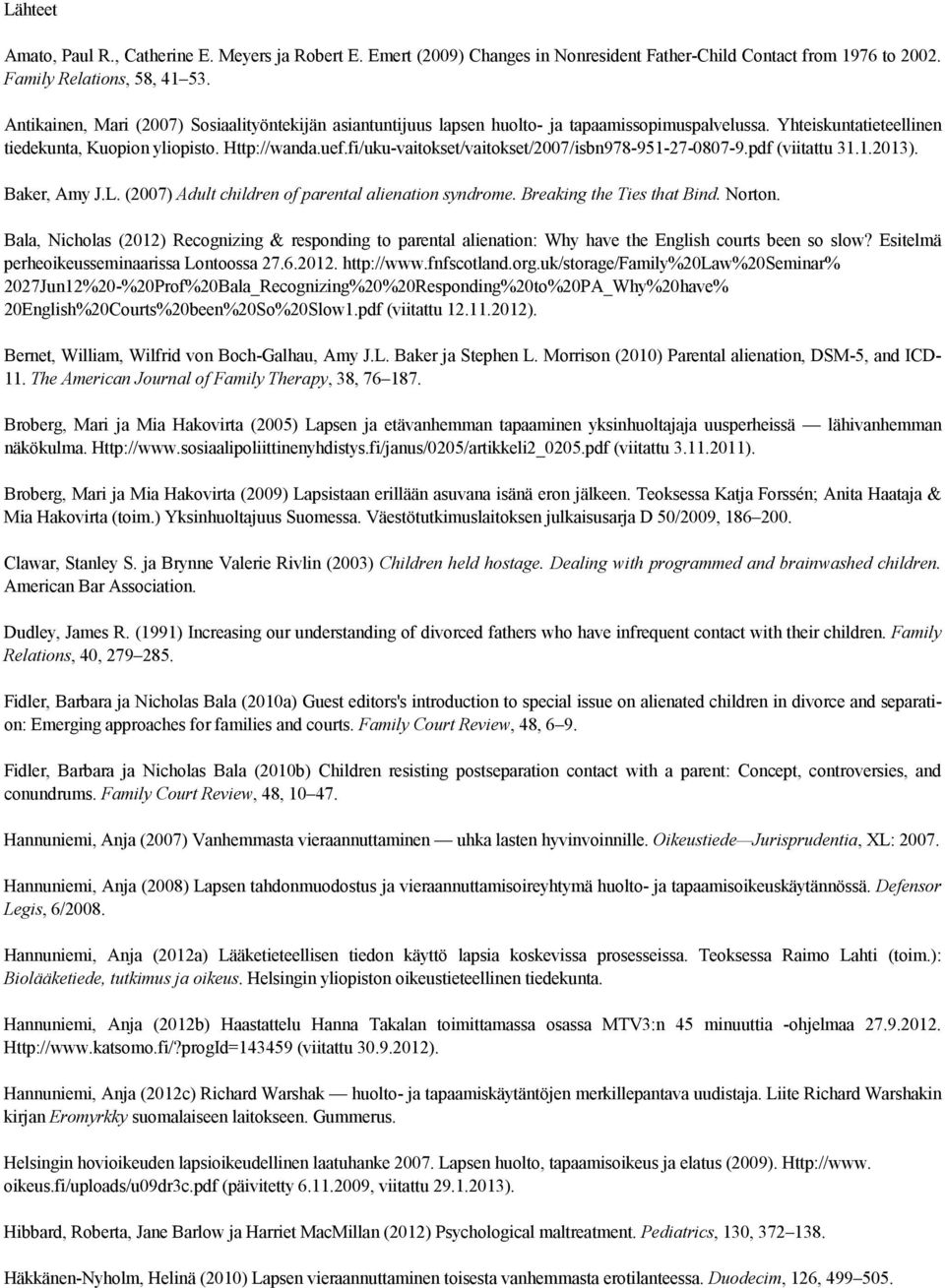 fi/uku-vaitokset/vaitokset/2007/isbn978-951-27-0807-9.pdf (viitattu 31.1.2013). Baker, Amy J.L. (2007) Adult children of parental alienation syndrome. Breaking the Ties that Bind. Norton.