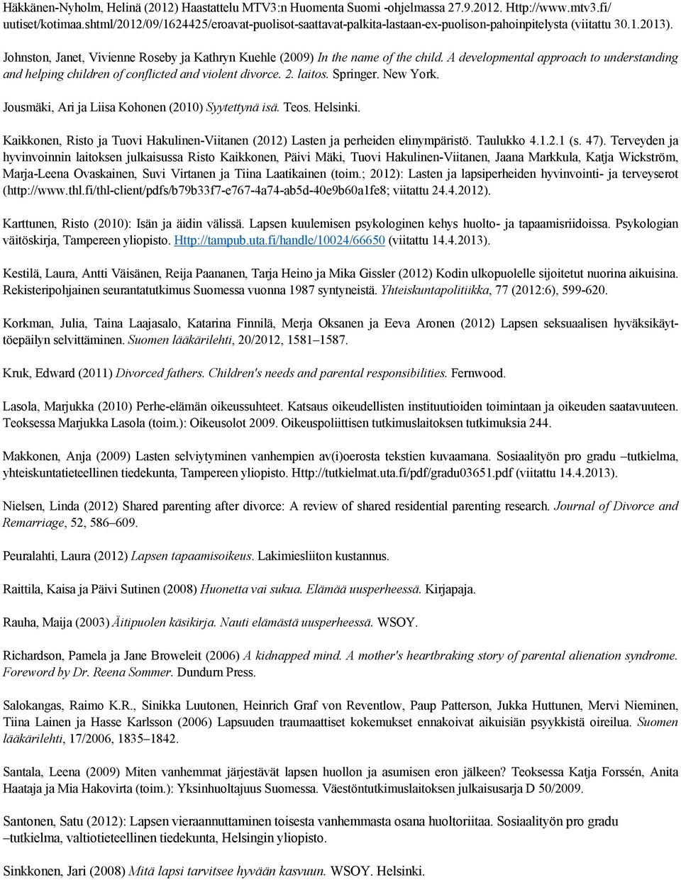 A developmental approach to understanding and helping children of conflicted and violent divorce. 2. laitos. Springer. New York. Jousmäki, Ari ja Liisa Kohonen (2010) Syytettynä isä. Teos. Helsinki.