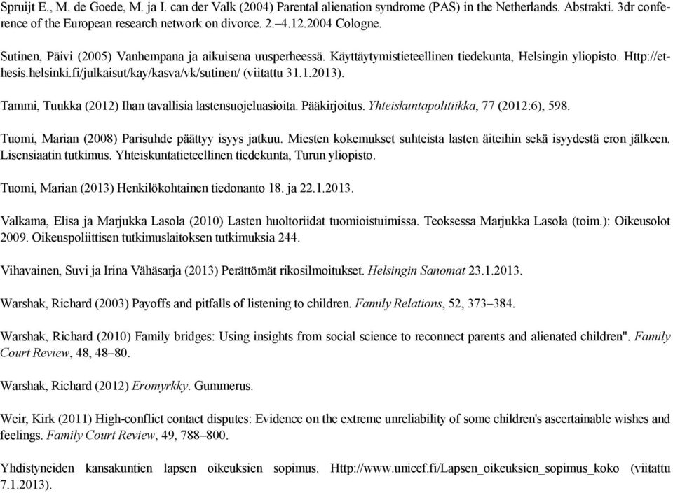 fi/julkaisut/kay/kasva/vk/sutinen/ (viitattu 31.1.2013). Tammi, Tuukka (2012) Ihan tavallisia lastensuojeluasioita. Pääkirjoitus. Yhteiskuntapolitiikka, 77 (2012:6), 598.