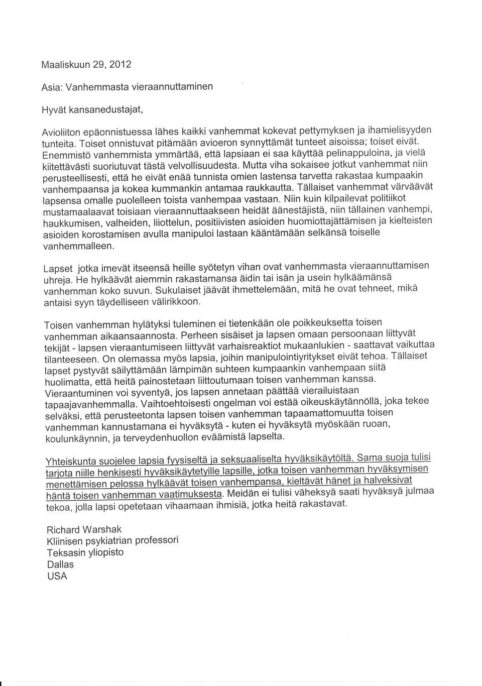 velvollisuudesta. Mutta viha sokaisee jotkut vanhemmat niin perusteellisesti, että he eivät enää tunnista omien lastensa tarvetta rakastaa kumpaakin vanhempaansa ja kokea kummankin antamaa raukkautta.