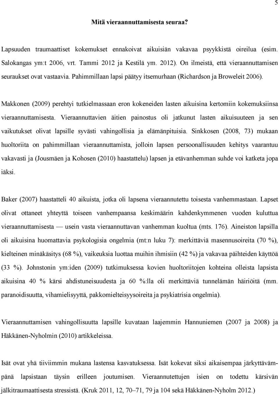 Makkonen (2009) perehtyi tutkielmassaan eron kokeneiden lasten aikuisina kertomiin kokemuksiinsa vieraannuttamisesta.