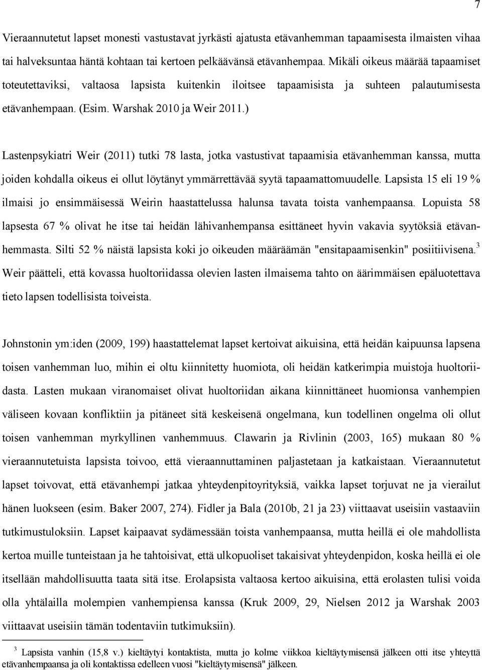 ) Lastenpsykiatri Weir (2011) tutki 78 lasta, jotka vastustivat tapaamisia etävanhemman kanssa, mutta joiden kohdalla oikeus ei ollut löytänyt ymmärrettävää syytä tapaamattomuudelle.