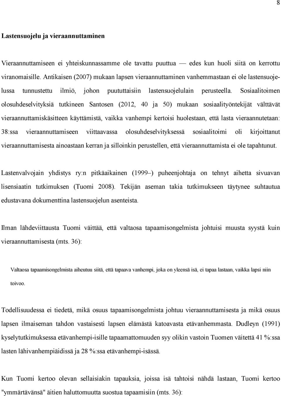 Sosiaalitoimen olosuhdeselvityksiä tutkineen Santosen (2012, 40 ja 50) mukaan sosiaalityöntekijät välttävät vieraannuttamiskäsitteen käyttämistä, vaikka vanhempi kertoisi huolestaan, että lasta