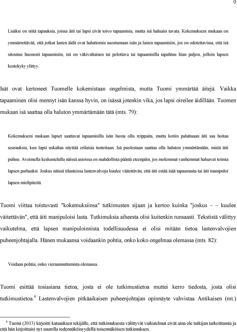 tai pelottava tai tapaamisilla tapahtuu liian paljon, jolloin lapsen kestokyky ylittyy. Isät ovat kertoneet Tuomelle kokemistaan ongelmista, mutta Tuomi ymmärtää äitejä.