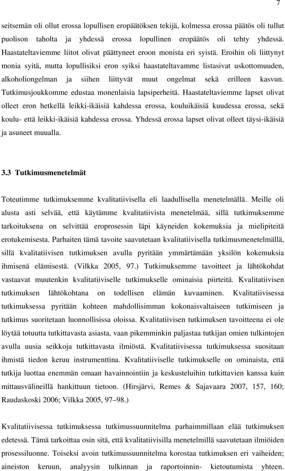 Eroihin oli liittynyt monia syitä, mutta lopullisiksi eron syiksi haastateltavamme listasivat uskottomuuden, alkoholiongelman ja siihen liittyvät muut ongelmat sekä erilleen kasvun.