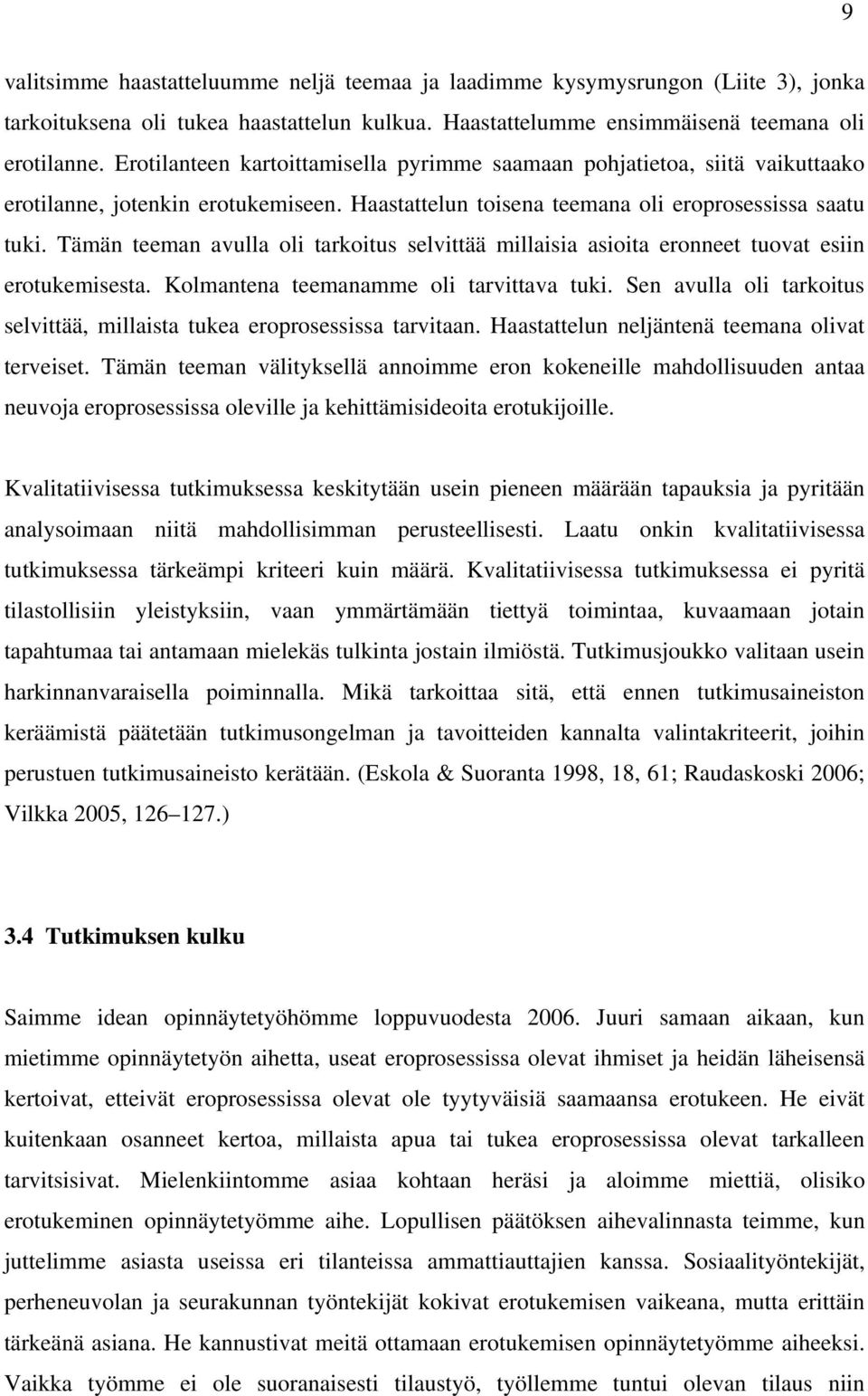 Tämän teeman avulla oli tarkoitus selvittää millaisia asioita eronneet tuovat esiin erotukemisesta. Kolmantena teemanamme oli tarvittava tuki.