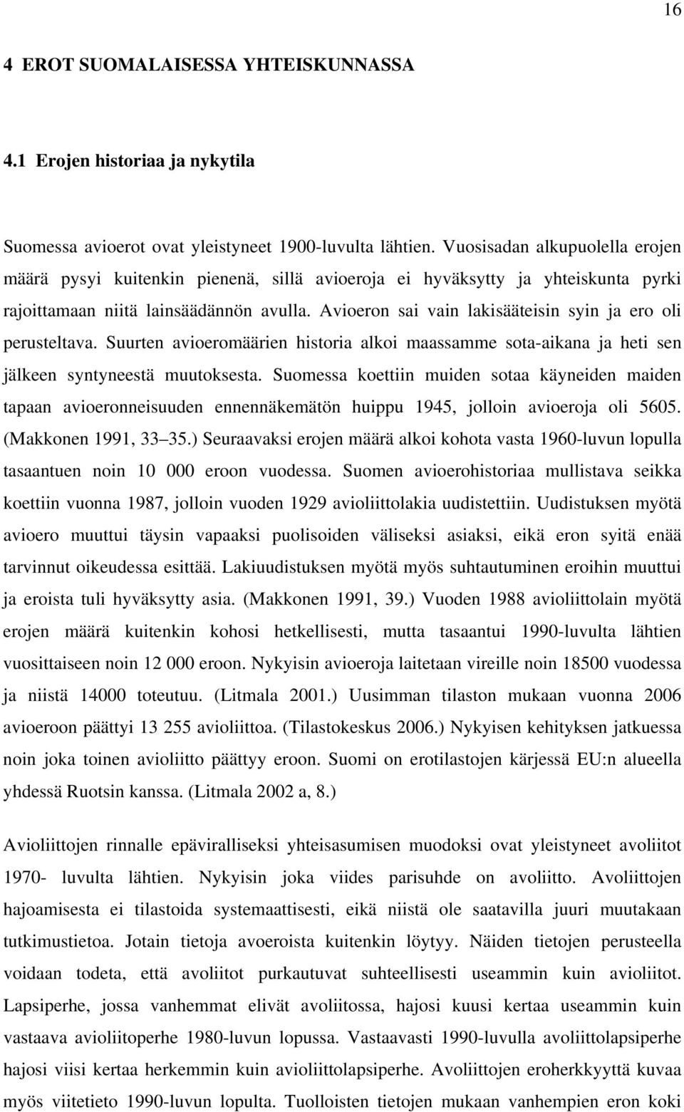 Avioeron sai vain lakisääteisin syin ja ero oli perusteltava. Suurten avioeromäärien historia alkoi maassamme sota-aikana ja heti sen jälkeen syntyneestä muutoksesta.