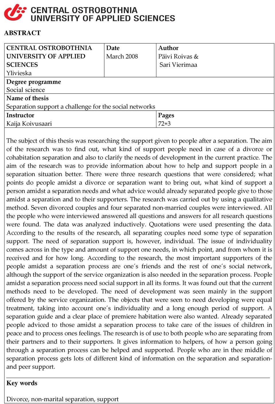 The aim of the research was to find out, what kind of support people need in case of a divorce or cohabitation separation and also to clarify the needs of development in the current practice.