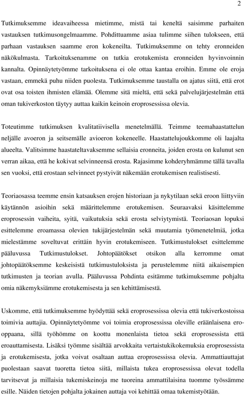 Tarkoituksenamme on tutkia erotukemista eronneiden hyvinvoinnin kannalta. Opinnäytetyömme tarkoituksena ei ole ottaa kantaa eroihin. Emme ole eroja vastaan, emmekä puhu niiden puolesta.