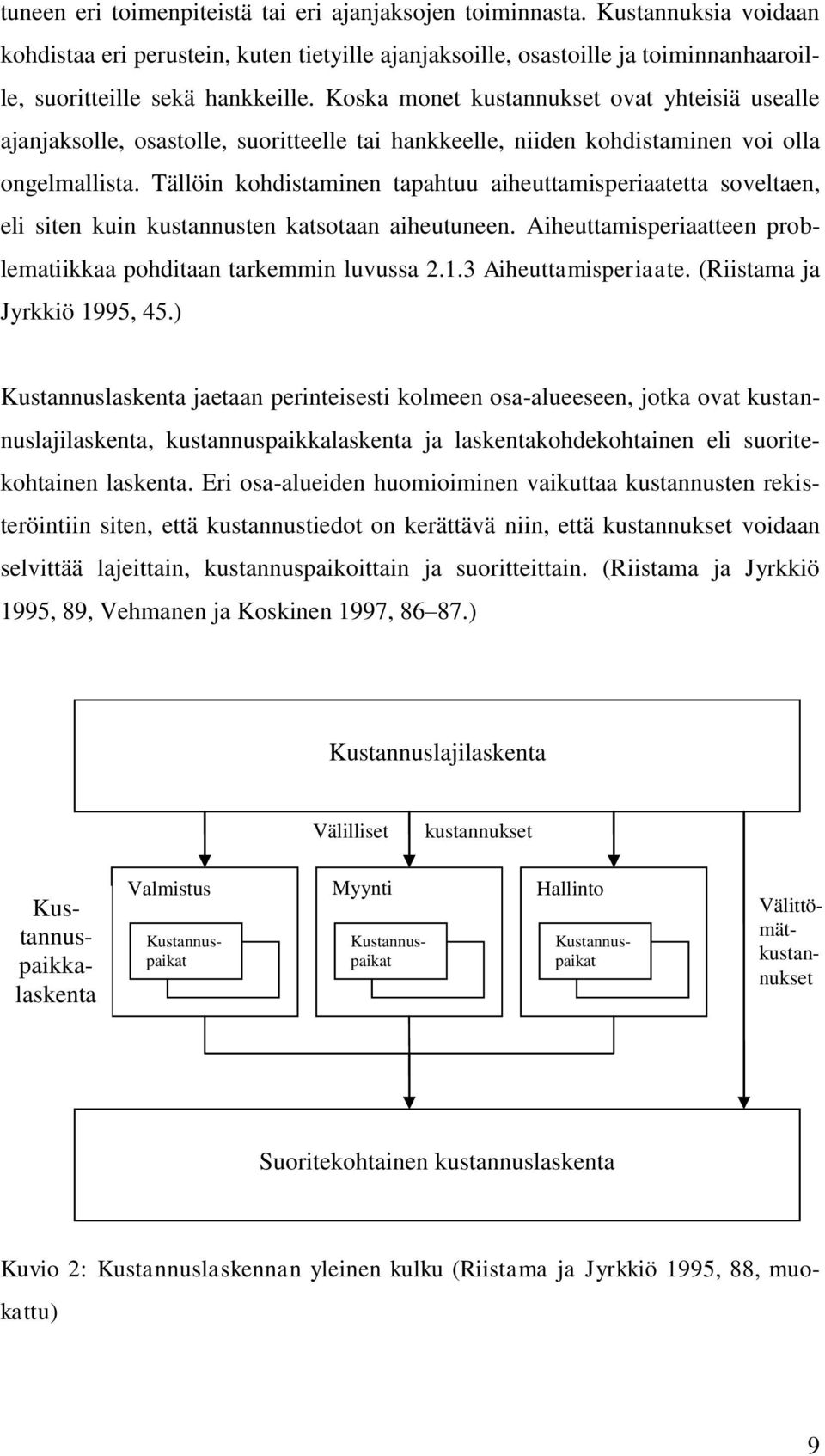 Tällöin kohdistaminen tapahtuu aiheuttamisperiaatetta soveltaen, eli siten kuin kustannusten katsotaan aiheutuneen. Aiheuttamisperiaatteen problematiikkaa pohditaan tarkemmin luvussa 2.1.