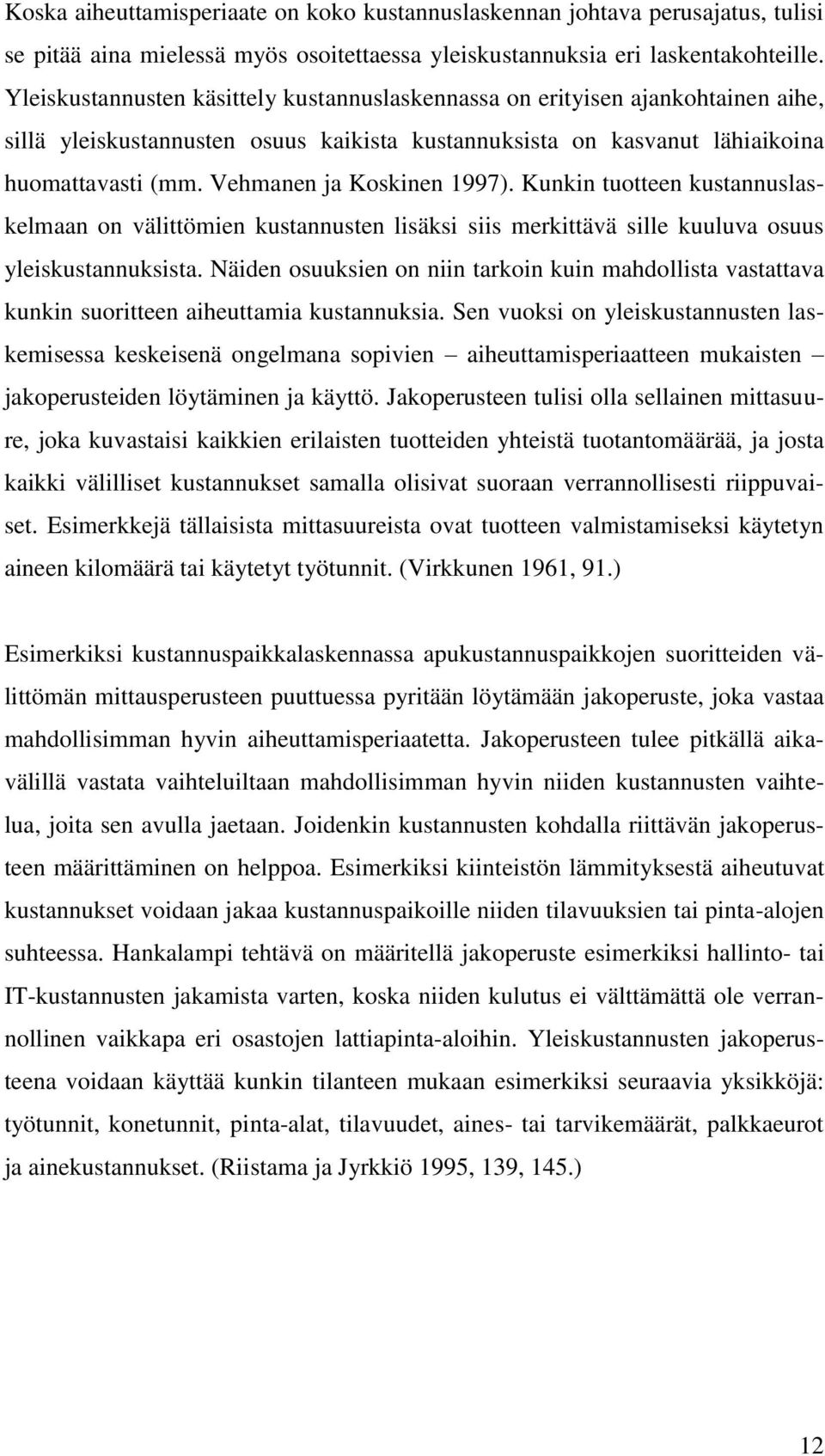 Vehmanen ja Koskinen 1997). Kunkin tuotteen kustannuslaskelmaan on välittömien kustannusten lisäksi siis merkittävä sille kuuluva osuus yleiskustannuksista.