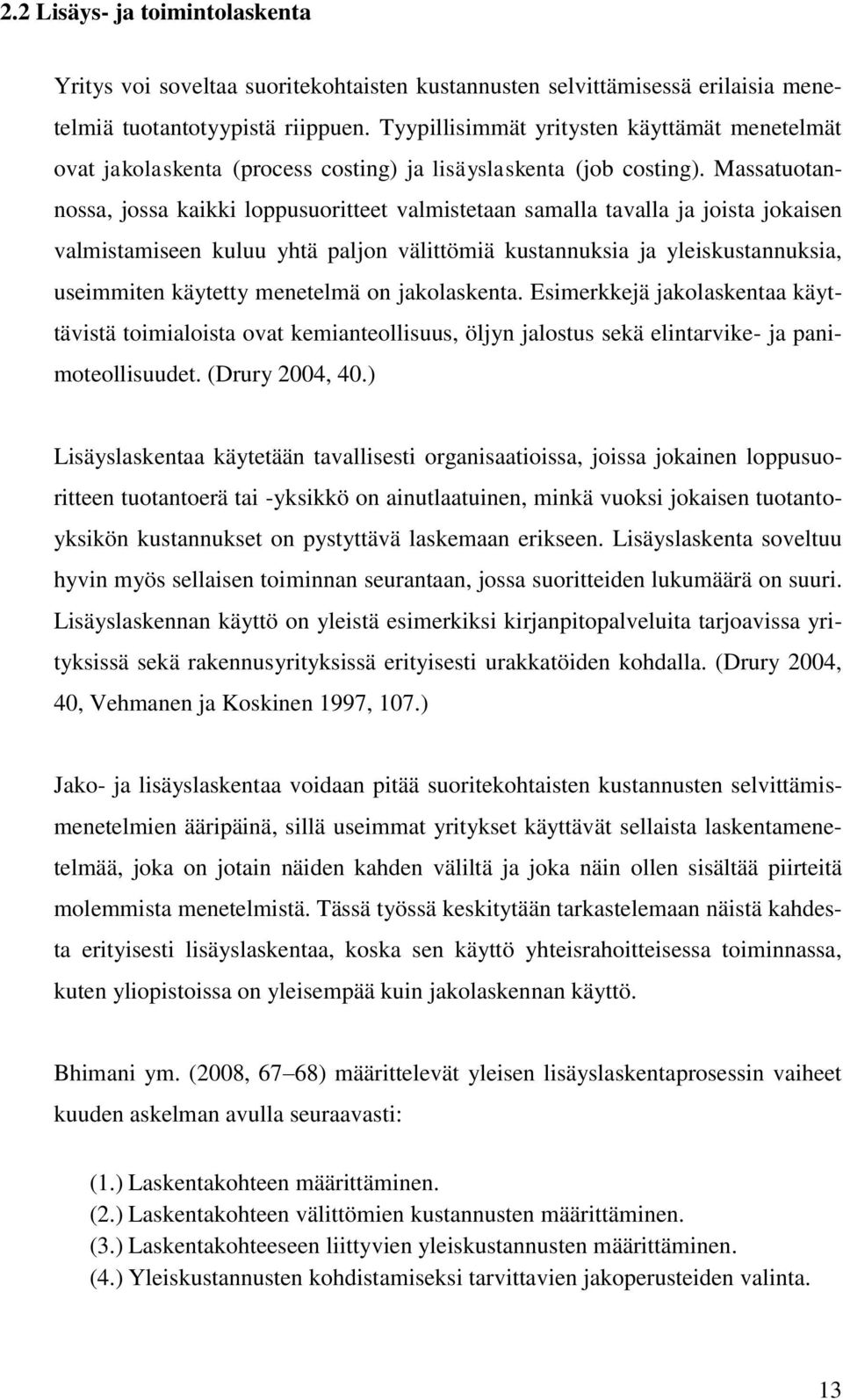 Massatuotannossa, jossa kaikki loppusuoritteet valmistetaan samalla tavalla ja joista jokaisen valmistamiseen kuluu yhtä paljon välittömiä kustannuksia ja yleiskustannuksia, useimmiten käytetty