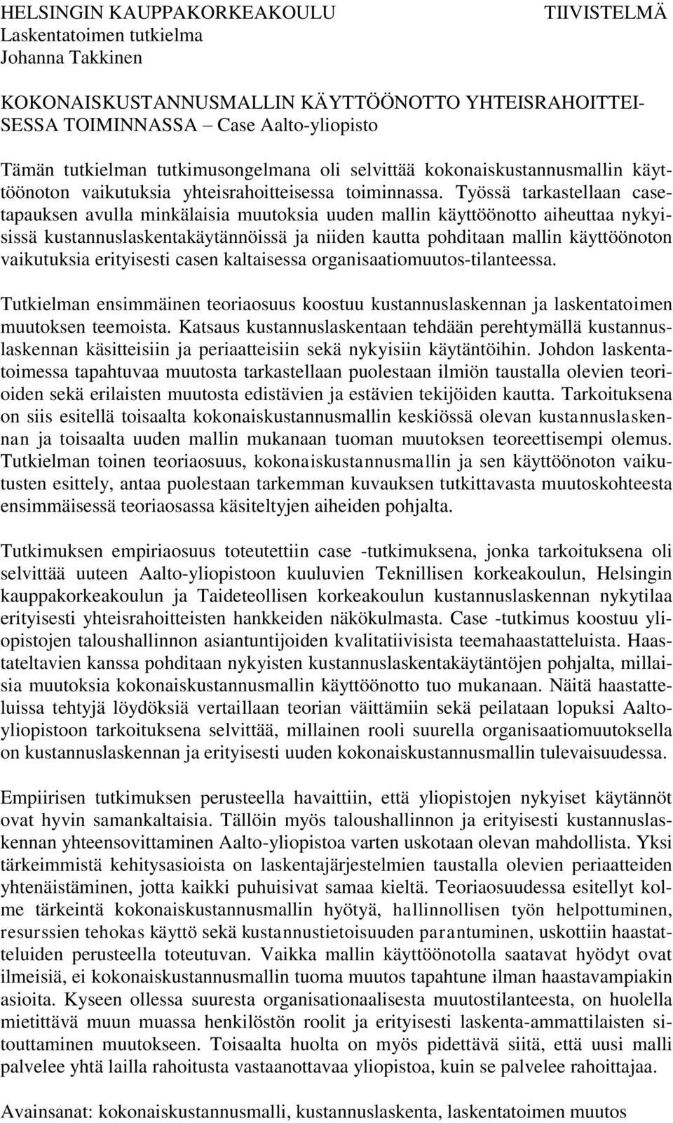 Työssä tarkastellaan casetapauksen avulla minkälaisia muutoksia uuden mallin käyttöönotto aiheuttaa nykyisissä kustannuslaskentakäytännöissä ja niiden kautta pohditaan mallin käyttöönoton vaikutuksia