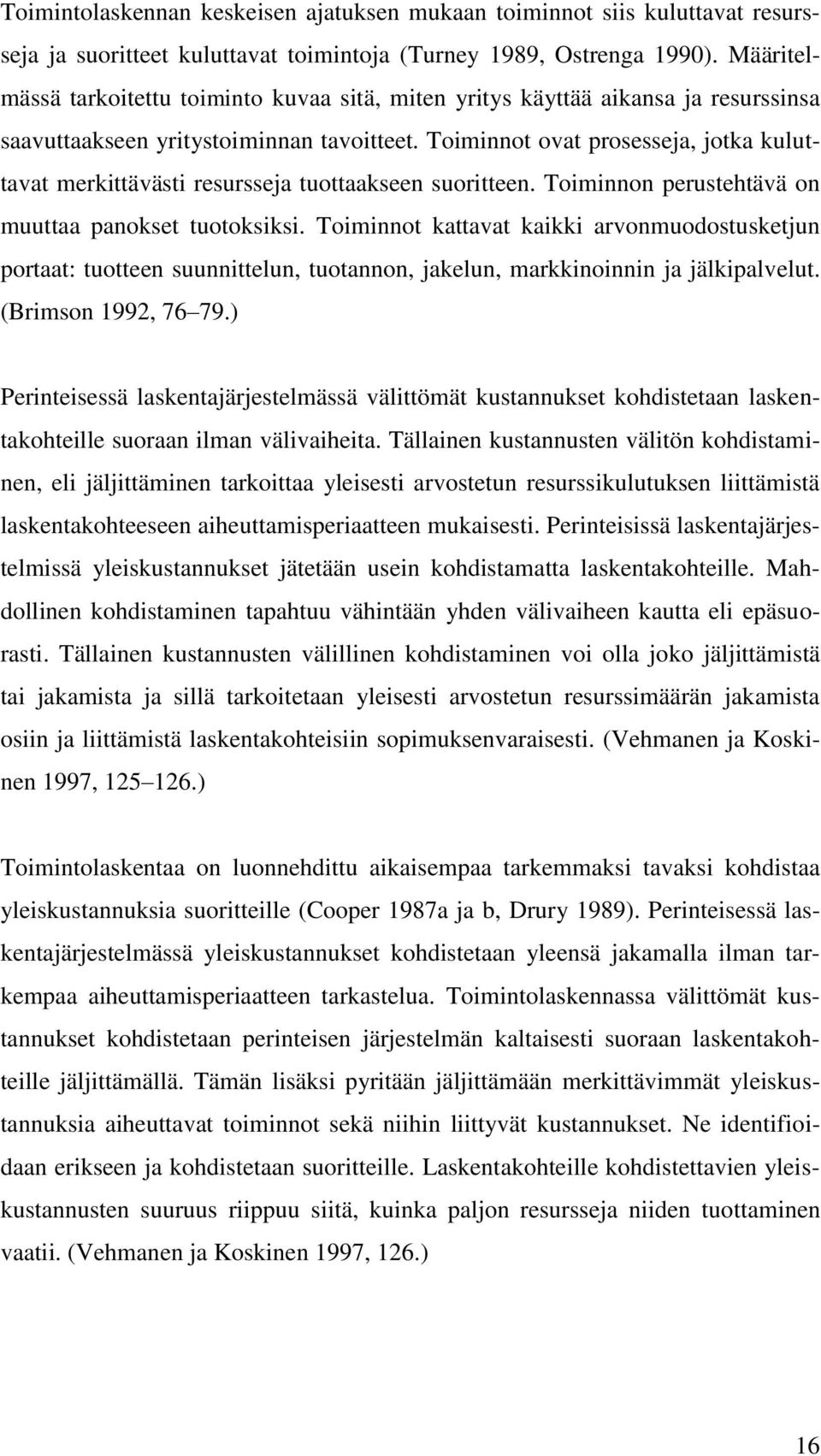 Toiminnot ovat prosesseja, jotka kuluttavat merkittävästi resursseja tuottaakseen suoritteen. Toiminnon perustehtävä on muuttaa panokset tuotoksiksi.