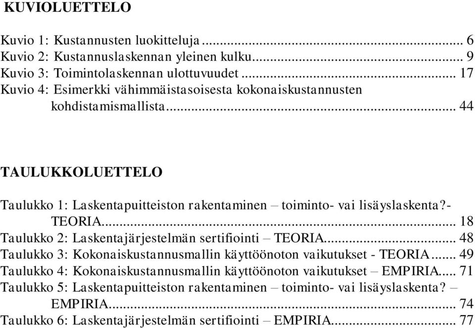 .. 44 TAULUKKOLUETTELO Taulukko 1: Laskentapuitteiston rakentaminen toiminto- vai lisäyslaskenta?- TEORIA... 18 Taulukko 2: Laskentajärjestelmän sertifiointi TEORIA.