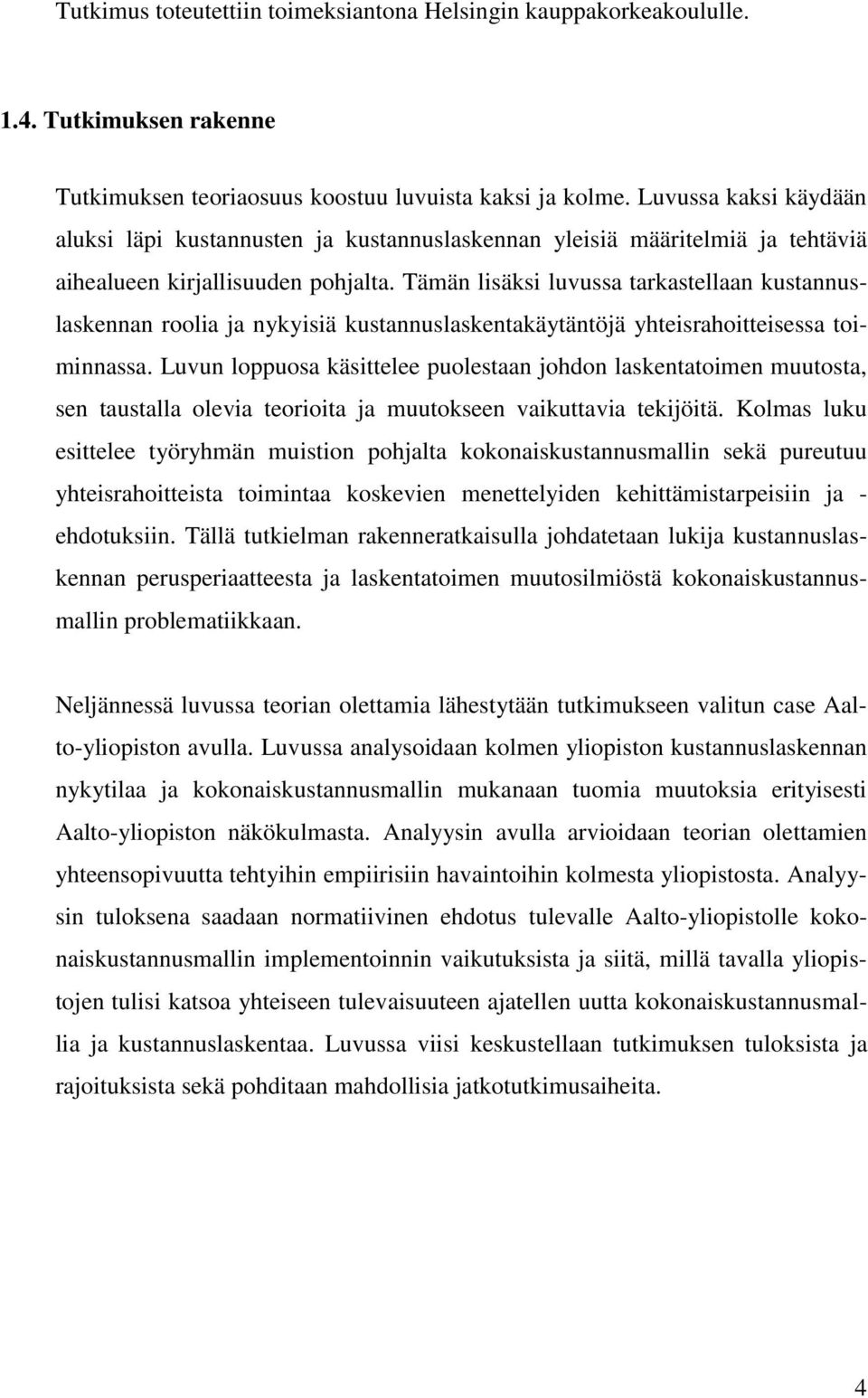 Tämän lisäksi luvussa tarkastellaan kustannuslaskennan roolia ja nykyisiä kustannuslaskentakäytäntöjä yhteisrahoitteisessa toiminnassa.