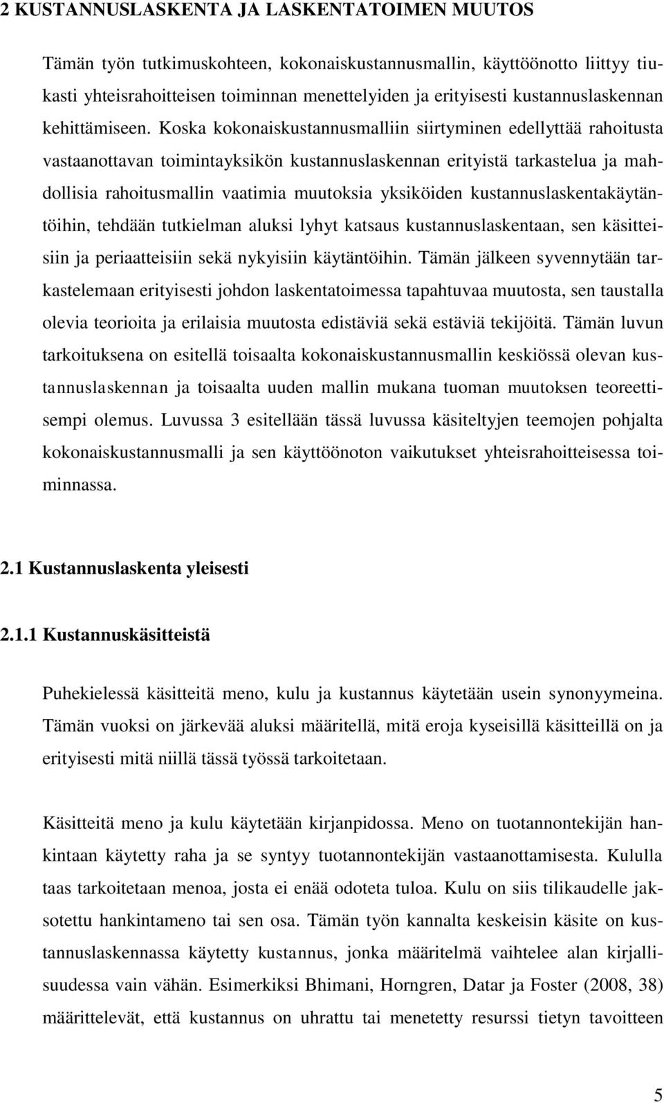 Koska kokonaiskustannusmalliin siirtyminen edellyttää rahoitusta vastaanottavan toimintayksikön kustannuslaskennan erityistä tarkastelua ja mahdollisia rahoitusmallin vaatimia muutoksia yksiköiden