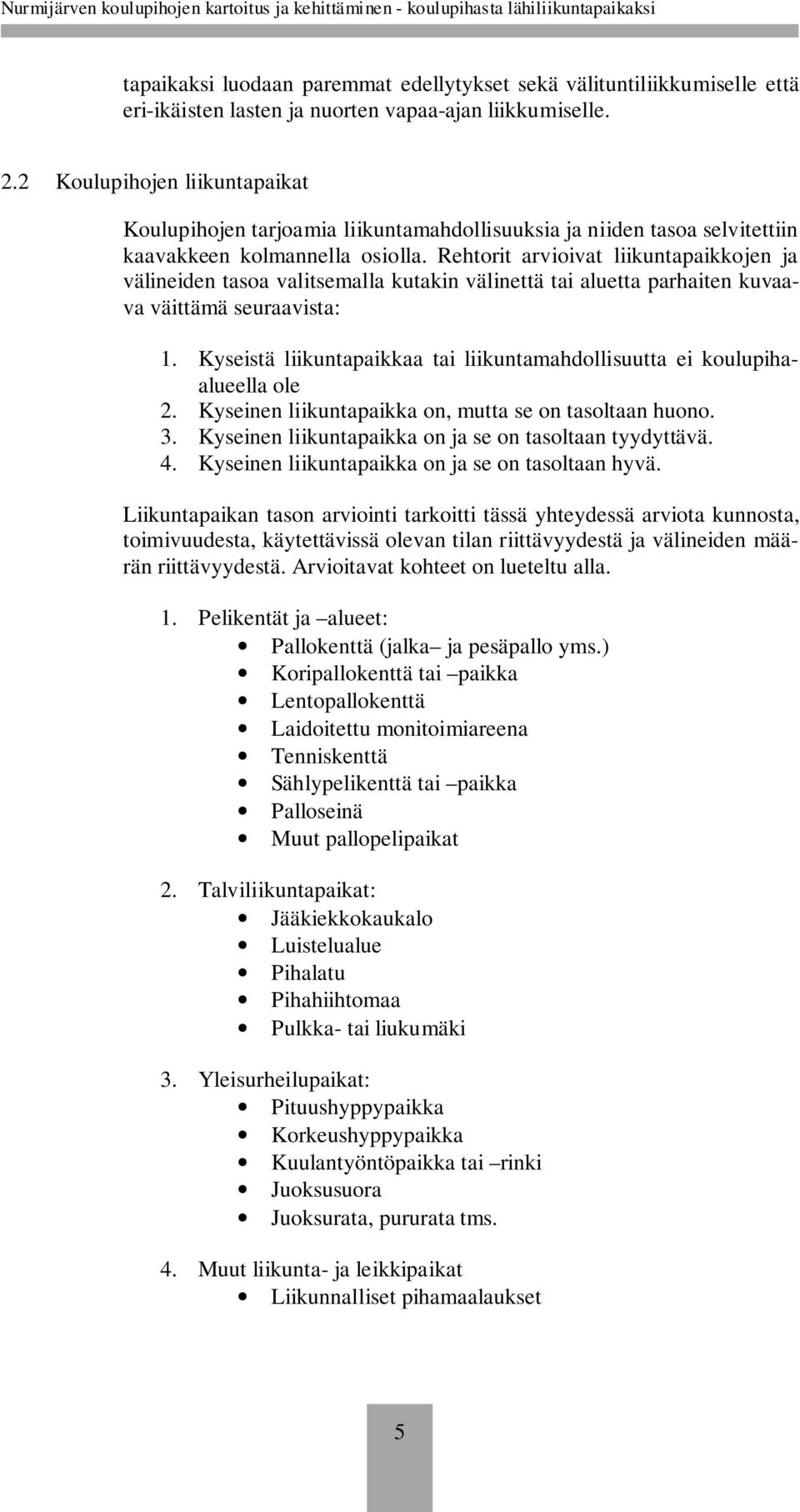 Rehtorit arvioivat liikuntapaikkojen ja välineiden tasoa valitsemalla kutakin välinettä tai aluetta parhaiten kuvaava väittämä seuraavista: 1.