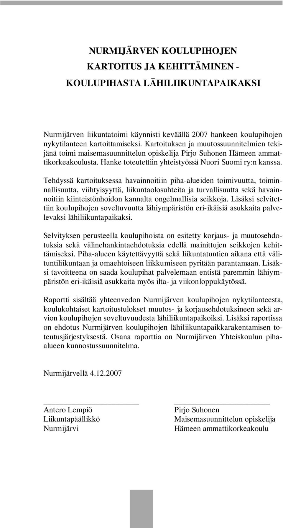 Tehdyssä kartoituksessa havainnoitiin piha-alueiden toimivuutta, toiminnallisuutta, viihtyisyyttä, liikuntaolosuhteita ja turvallisuutta sekä havainnoitiin kiinteistönhoidon kannalta ongelmallisia