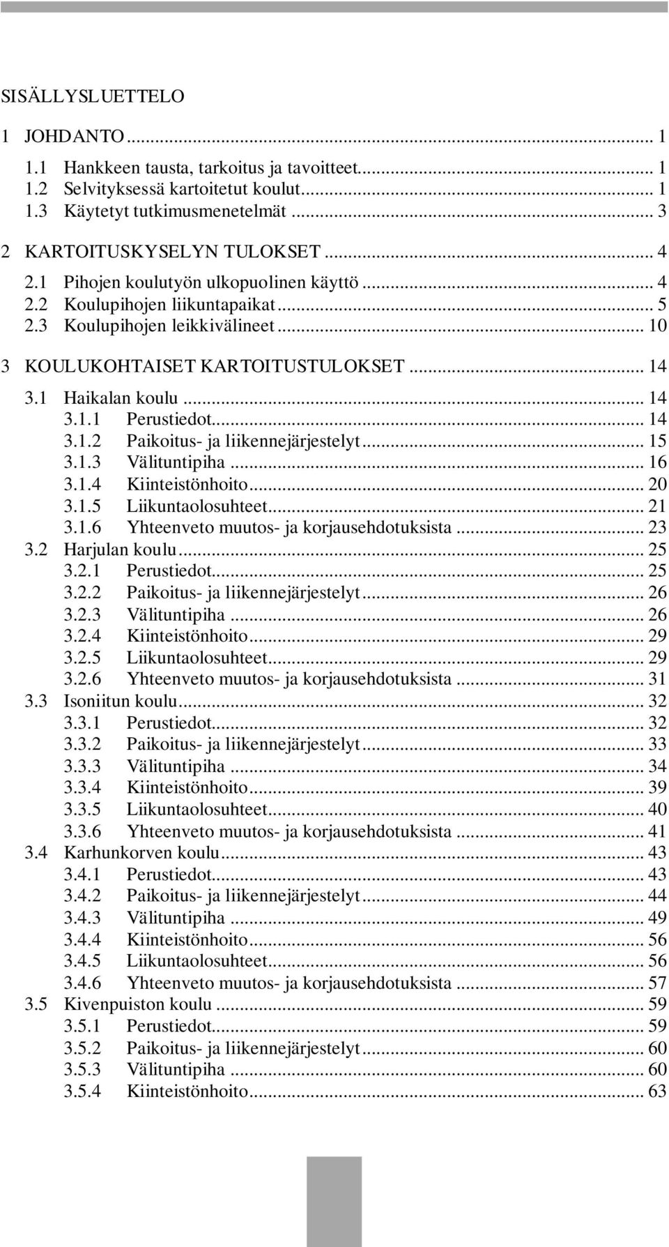 .. 14 3.1.2 Paikoitus- ja liikennejärjestelyt... 15 3.1.3 Välituntipiha... 16 3.1.4 Kiinteistönhoito... 20 3.1.5 Liikuntaolosuhteet... 21 3.1.6 Yhteenveto muutos- ja korjausehdotuksista... 23 3.