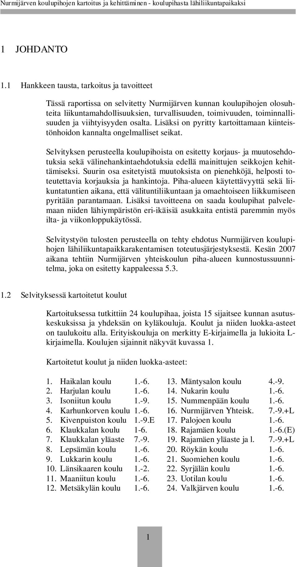 viihtyisyyden osalta. Lisäksi on pyritty kartoittamaan kiinteistönhoidon kannalta ongelmalliset seikat.