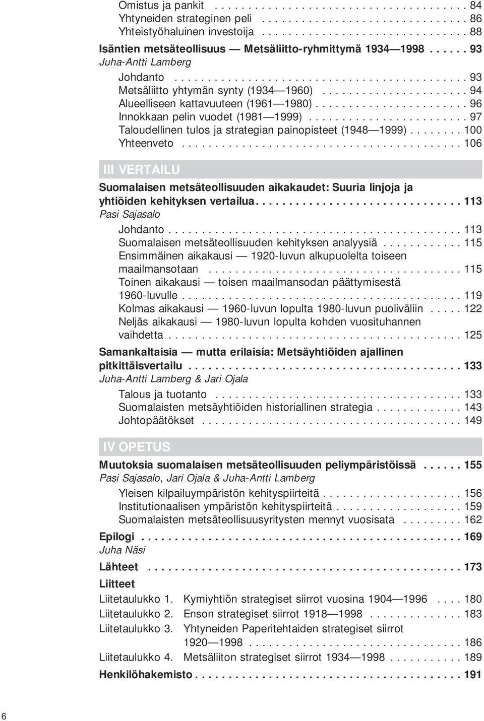 .. 100 Yhteenveto...106 III VERTAILU Suomalaisen metsäteollisuuden aikakaudet: Suuria linjoja ja yhtiöiden kehityksen vertailua....113 Pasi Sajasalo Johdanto.