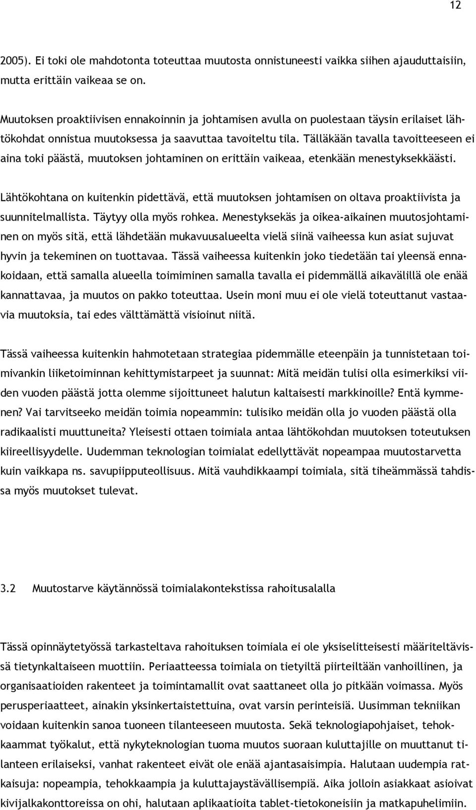 Tälläkään tavalla tavoitteeseen ei aina toki päästä, muutoksen johtaminen on erittäin vaikeaa, etenkään menestyksekkäästi.