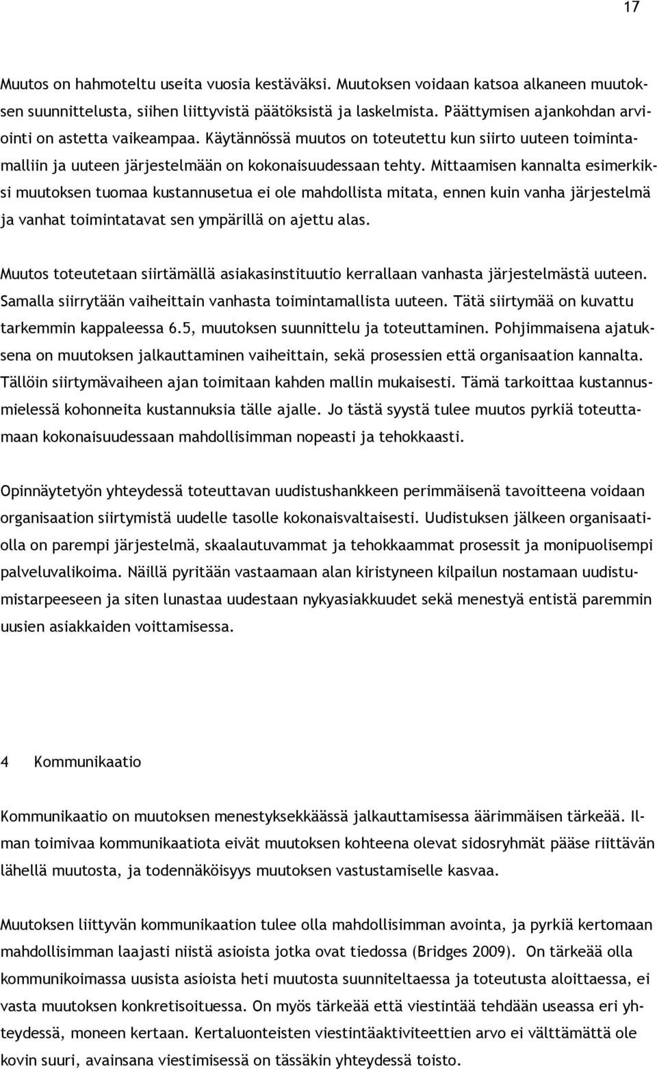 Mittaamisen kannalta esimerkiksi muutoksen tuomaa kustannusetua ei ole mahdollista mitata, ennen kuin vanha järjestelmä ja vanhat toimintatavat sen ympärillä on ajettu alas.