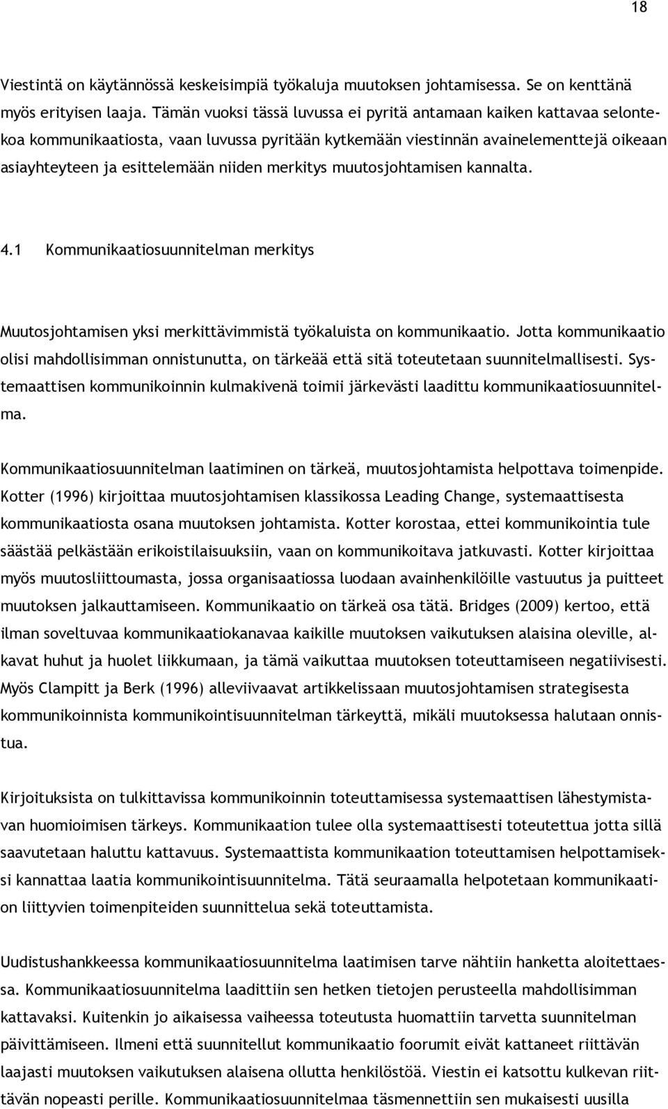 merkitys muutosjohtamisen kannalta. 4.1 Kommunikaatiosuunnitelman merkitys Muutosjohtamisen yksi merkittävimmistä työkaluista on kommunikaatio.