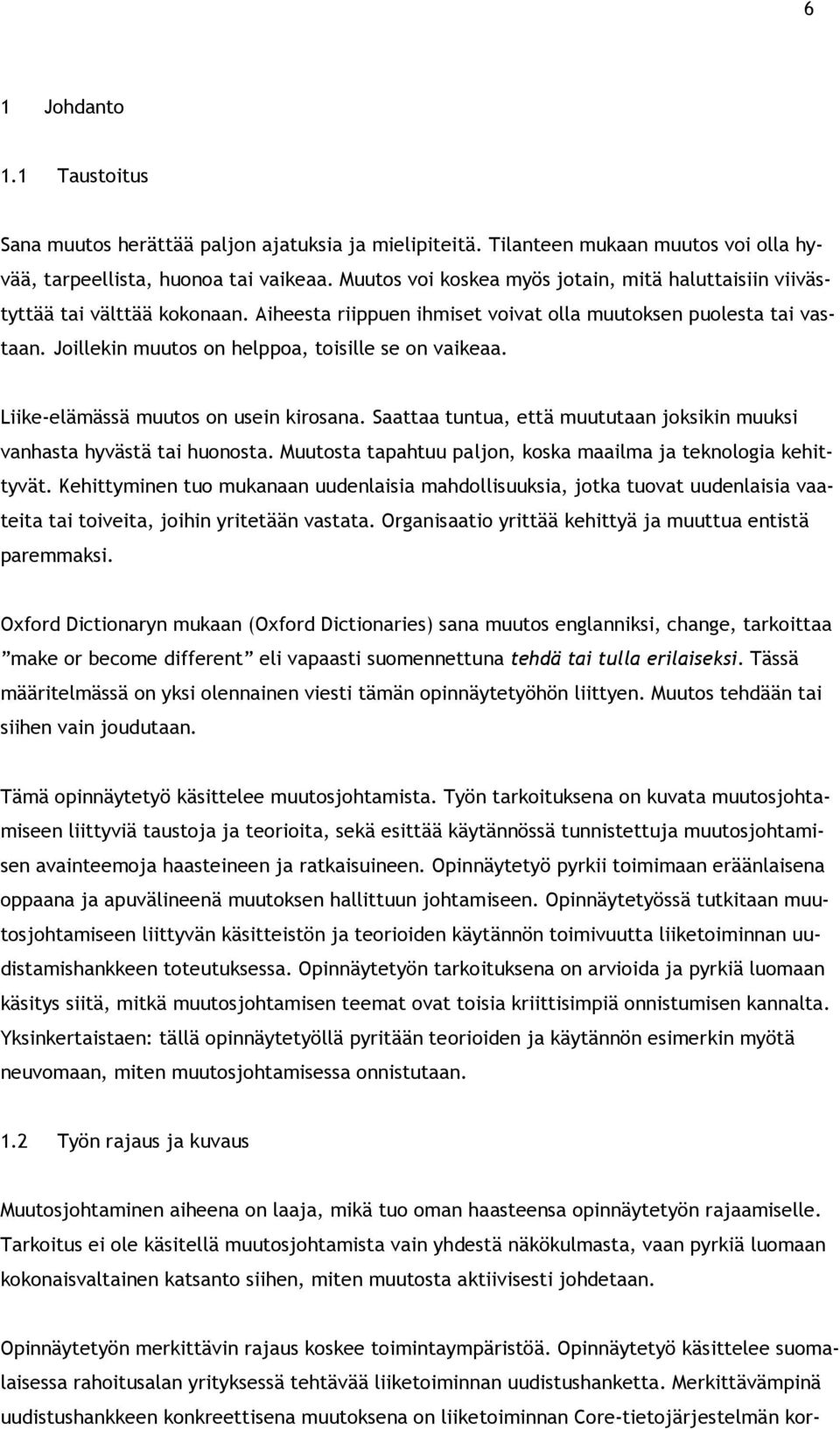 Joillekin muutos on helppoa, toisille se on vaikeaa. Liike-elämässä muutos on usein kirosana. Saattaa tuntua, että muututaan joksikin muuksi vanhasta hyvästä tai huonosta.