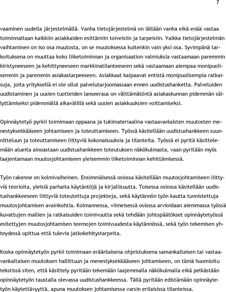 Syvimpänä tarkoituksena on muuttaa koko liiketoiminnan ja organisaation valmiuksia vastaamaan paremmin kiristyneeseen ja kehittyneeseen markkinatilanteeseen sekä vastaamaan aiempaa monipuolisemmin ja