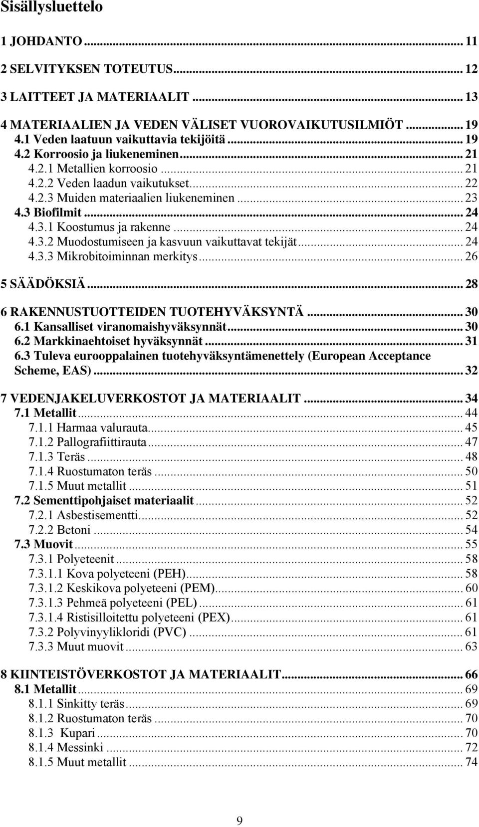 .. 24 4.3.3 Mikrobitoiminnan merkitys... 26 5 SÄÄDÖKSIÄ... 28 6 RAKENNUSTUOTTEIDEN TUOTEHYVÄKSYNTÄ... 30 6.1 Kansalliset viranomaishyväksynnät... 30 6.2 Markkinaehtoiset hyväksynnät... 31 6.