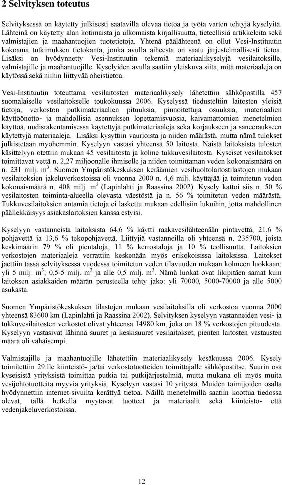 Yhtenä päälähteenä on ollut Vesi-Instituutin kokoama tutkimuksen tietokanta, jonka avulla aiheesta on saatu järjestelmällisesti tietoa.