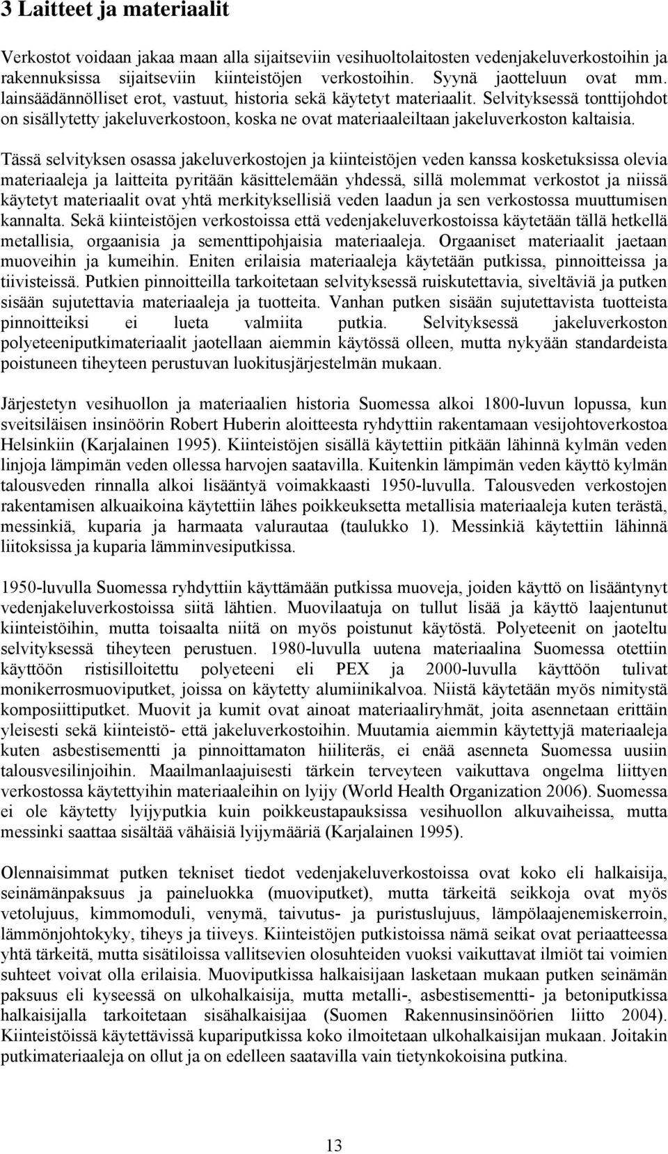 Tässä selvityksen osassa jakeluverkostojen ja kiinteistöjen veden kanssa kosketuksissa olevia materiaaleja ja laitteita pyritään käsittelemään yhdessä, sillä molemmat verkostot ja niissä käytetyt