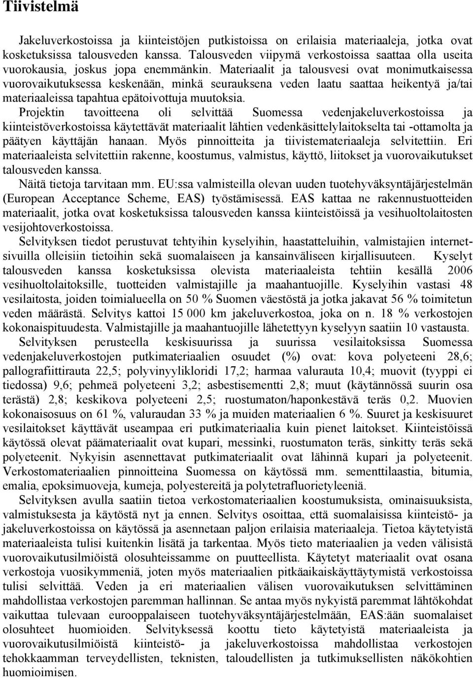 Materiaalit ja talousvesi ovat monimutkaisessa vuorovaikutuksessa keskenään, minkä seurauksena veden laatu saattaa heikentyä ja/tai materiaaleissa tapahtua epätoivottuja muutoksia.