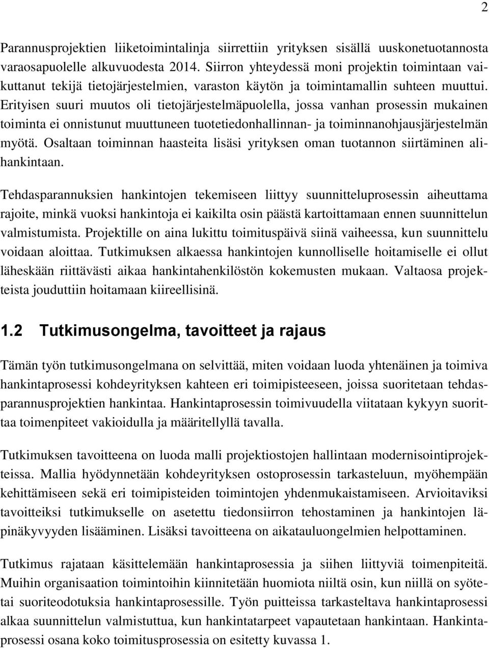 Erityisen suuri muutos oli tietojärjestelmäpuolella, jossa vanhan prosessin mukainen toiminta ei onnistunut muuttuneen tuotetiedonhallinnan- ja toiminnanohjausjärjestelmän myötä.