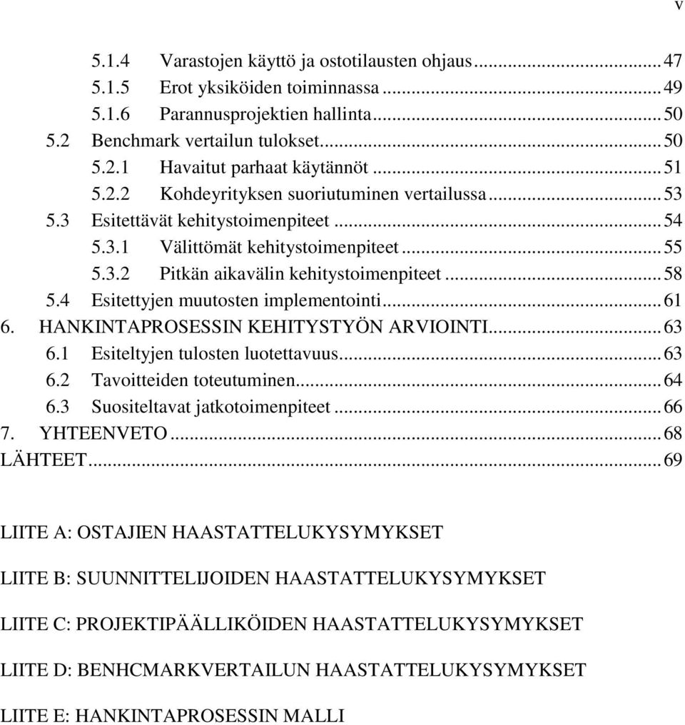 4 Esitettyjen muutosten implementointi... 61 6. HANKINTAPROSESSIN KEHITYSTYÖN ARVIOINTI... 63 6.1 Esiteltyjen tulosten luotettavuus... 63 6.2 Tavoitteiden toteutuminen... 64 6.