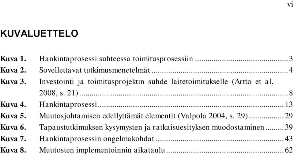 Hankintaprosessi... 13 Kuva 5. Muutosjohtamisen edellyttämät elementit (Valpola 2004, s. 29)... 29 Kuva 6.