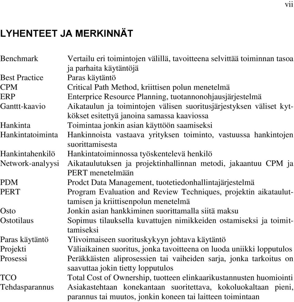 Hankinta Toimintaa jonkin asian käyttöön saamiseksi Hankintatoiminta Hankinnoista vastaava yrityksen toiminto, vastuussa hankintojen suorittamisesta Hankintahenkilö Hankintatoiminnossa työskentelevä