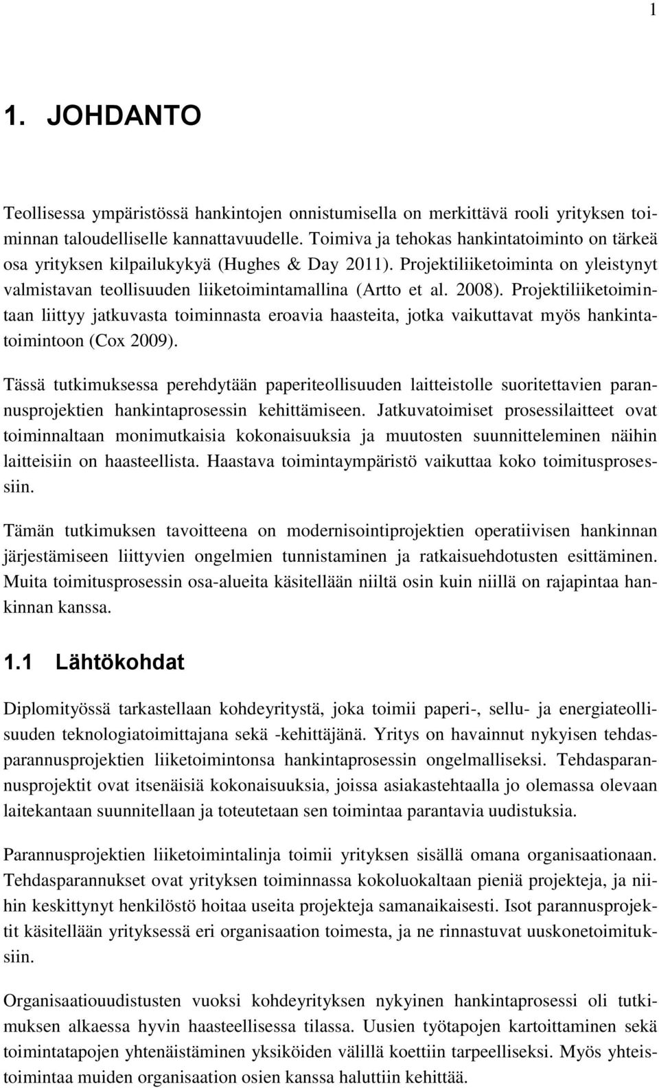 Projektiliiketoimintaan liittyy jatkuvasta toiminnasta eroavia haasteita, jotka vaikuttavat myös hankintatoimintoon (Cox 2009).