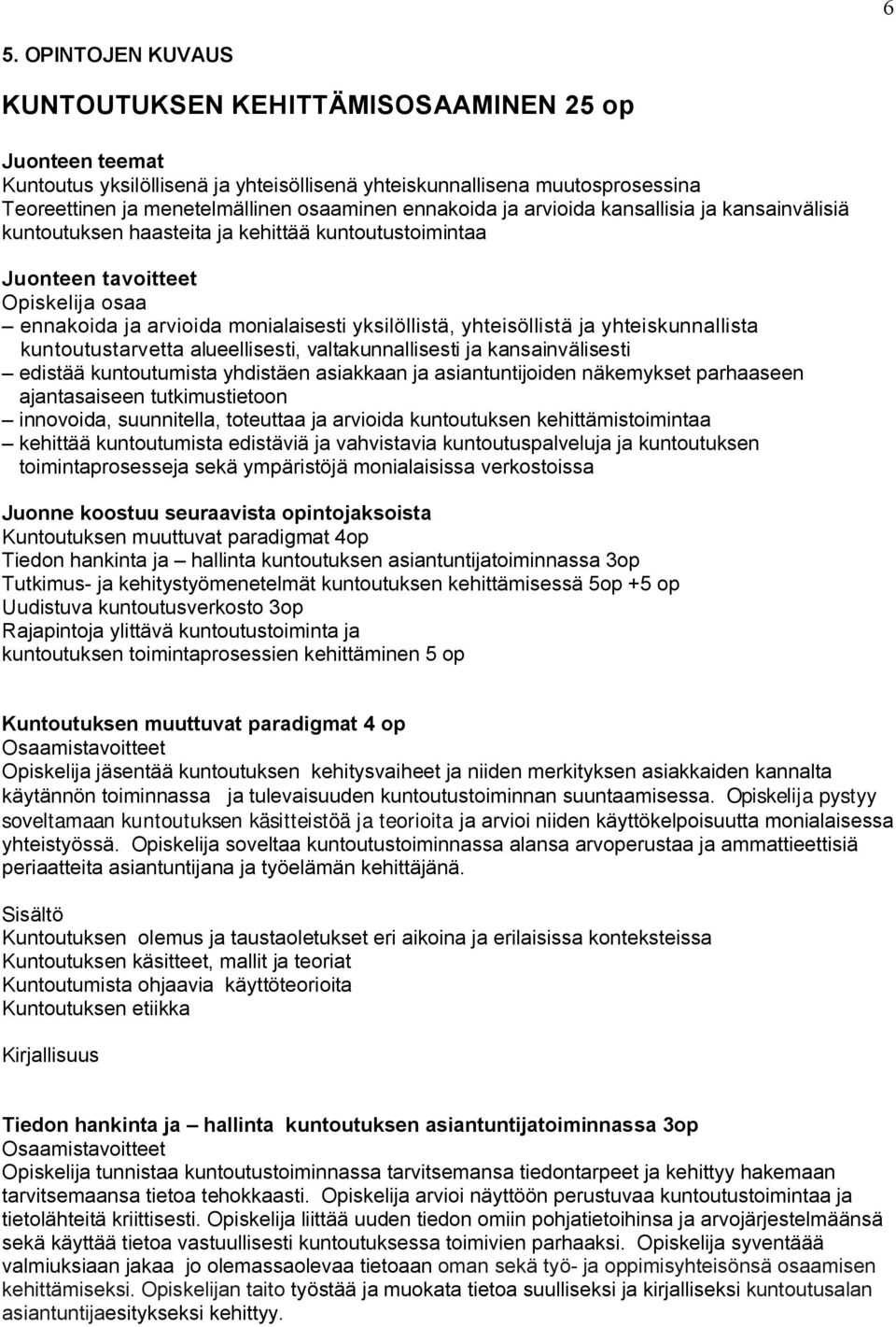 yhteisöllistä ja yhteiskunnallista kuntoutustarvetta alueellisesti, valtakunnallisesti ja kansainvälisesti edistää kuntoutumista yhdistäen asiakkaan ja asiantuntijoiden näkemykset parhaaseen