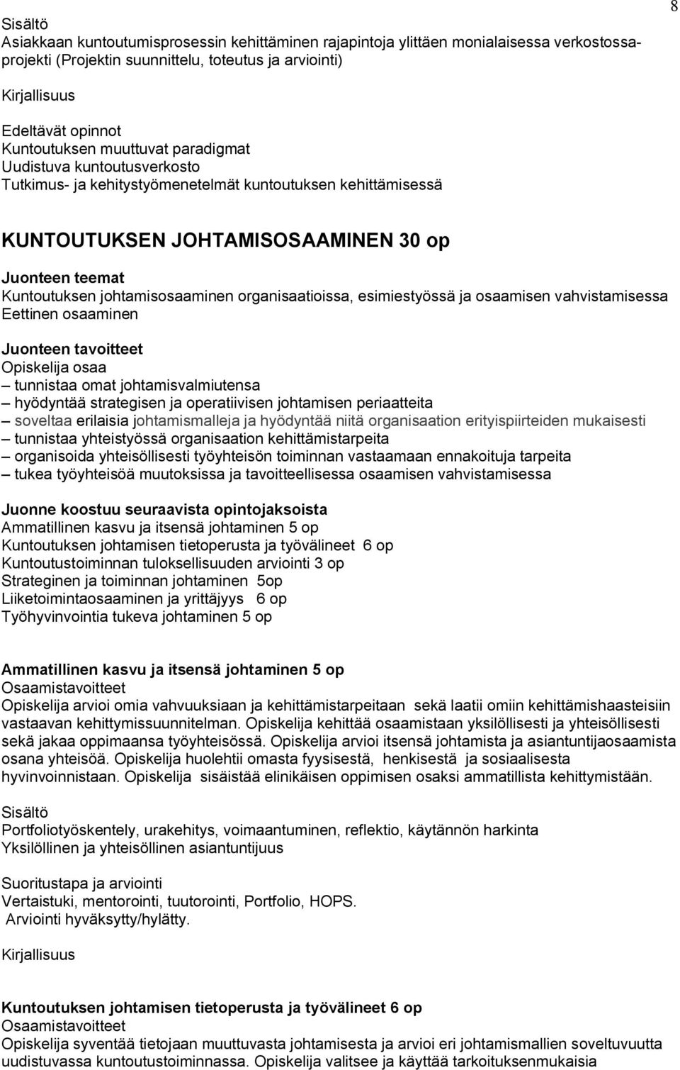 esimiestyössä ja osaamisen vahvistamisessa Eettinen osaaminen Juonteen tavoitteet Opiskelija osaa tunnistaa omat johtamisvalmiutensa hyödyntää strategisen ja operatiivisen johtamisen periaatteita