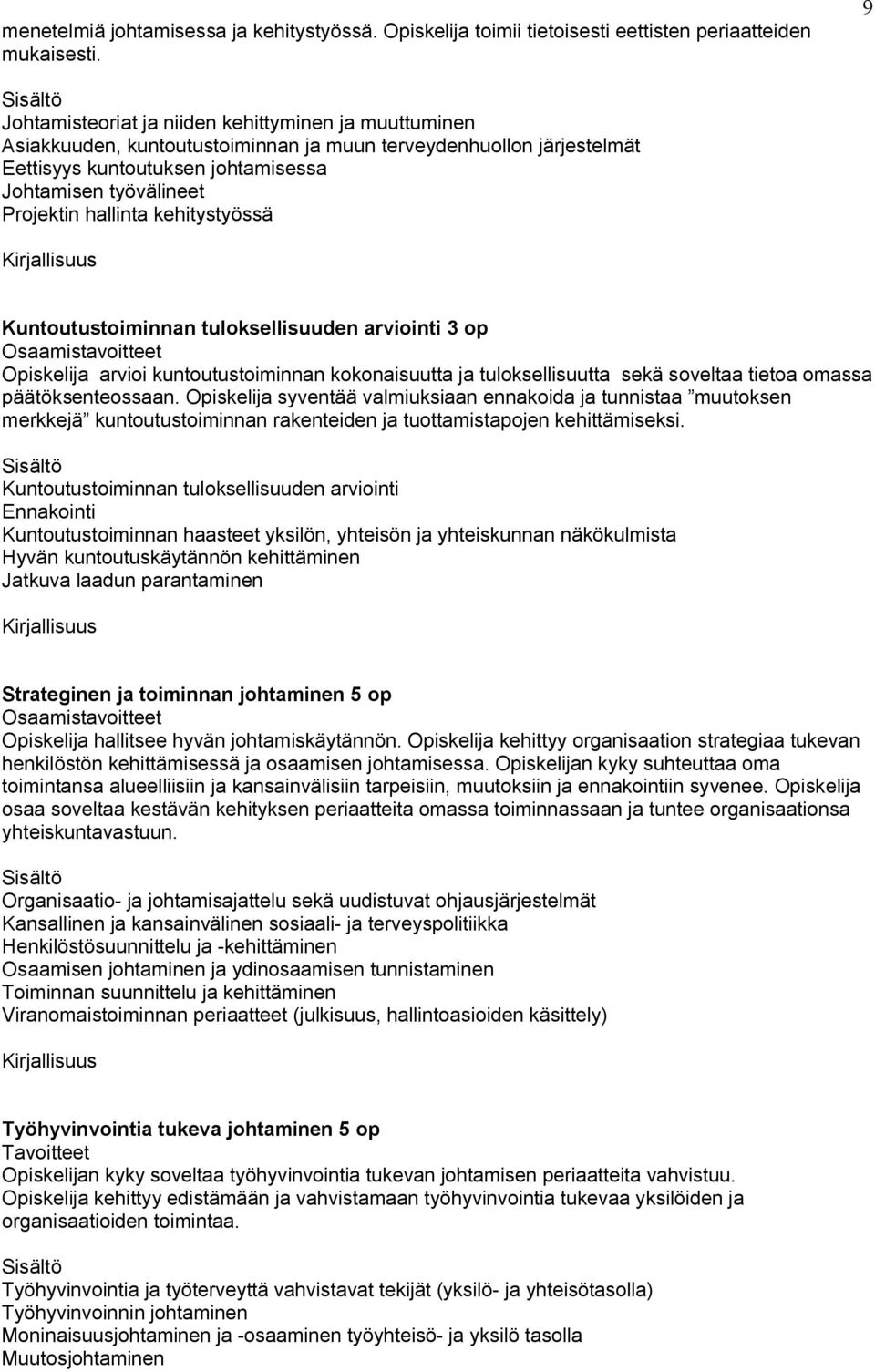 hallinta kehitystyössä Kuntoutustoiminnan tuloksellisuuden arviointi 3 op Opiskelija arvioi kuntoutustoiminnan kokonaisuutta ja tuloksellisuutta sekä soveltaa tietoa omassa päätöksenteossaan.