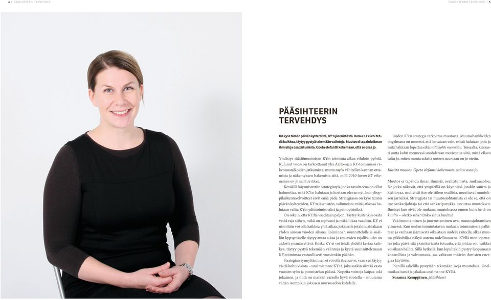 Kulunut vuosi on tarkoittanut yhä Aalto-ajan KY-toiminnan rakennustalkoiden jatkumista, mutta myös vähitellen kannan ottamista ja näkemyksen hakemista siitä, mitä 2010-luvun KY oikeastaan on ja mitä