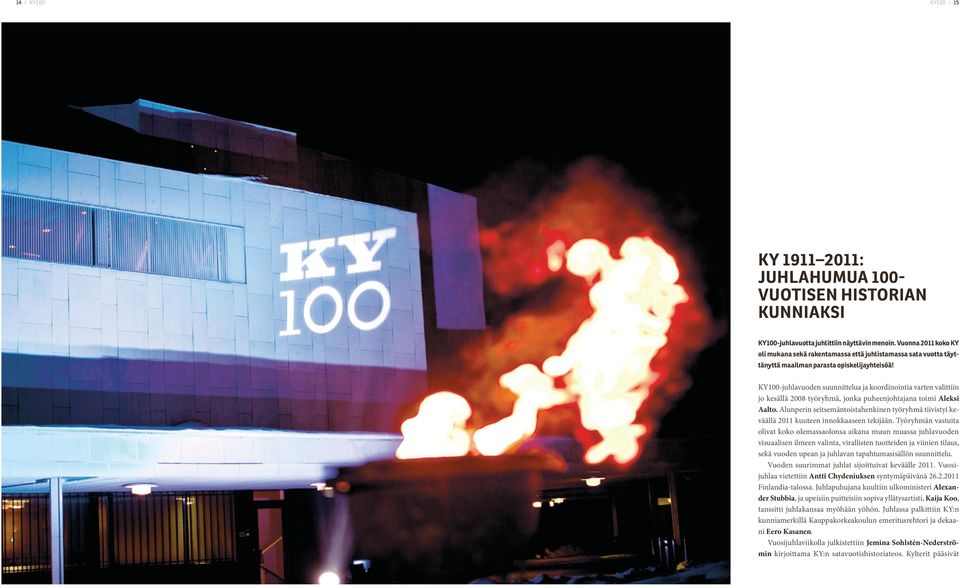 KY100-juhlavuoden suunnittelua ja koordinointia varten valittiin jo kesällä 2008 työryhmä, jonka puheenjohtajana toimi Aleksi Aalto.