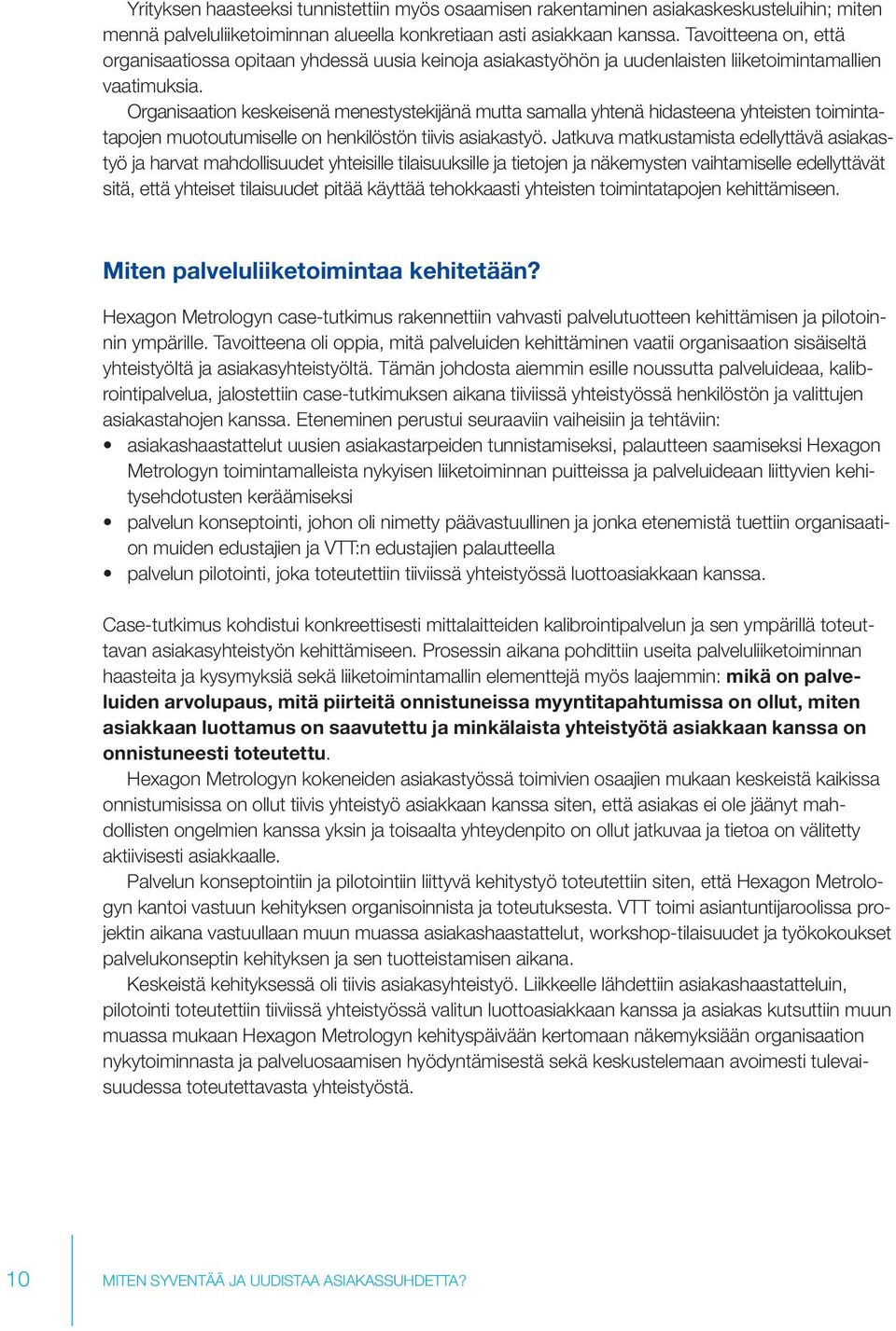 Organisaation keskeisenä menestystekijänä mutta samalla yhtenä hidasteena yhteisten toimintatapojen muotoutumiselle on henkilöstön tiivis asiakastyö.