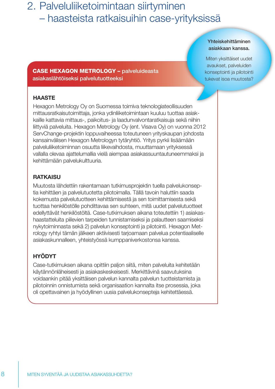 HAASTE Hexagon Metrology Oy on Suomessa toimiva teknologiateollisuuden mittausratkaisutoimittaja, jonka ydinliiketoimintaan kuuluu tuottaa asiakkaille kattavia mittaus-, paikoitus- ja