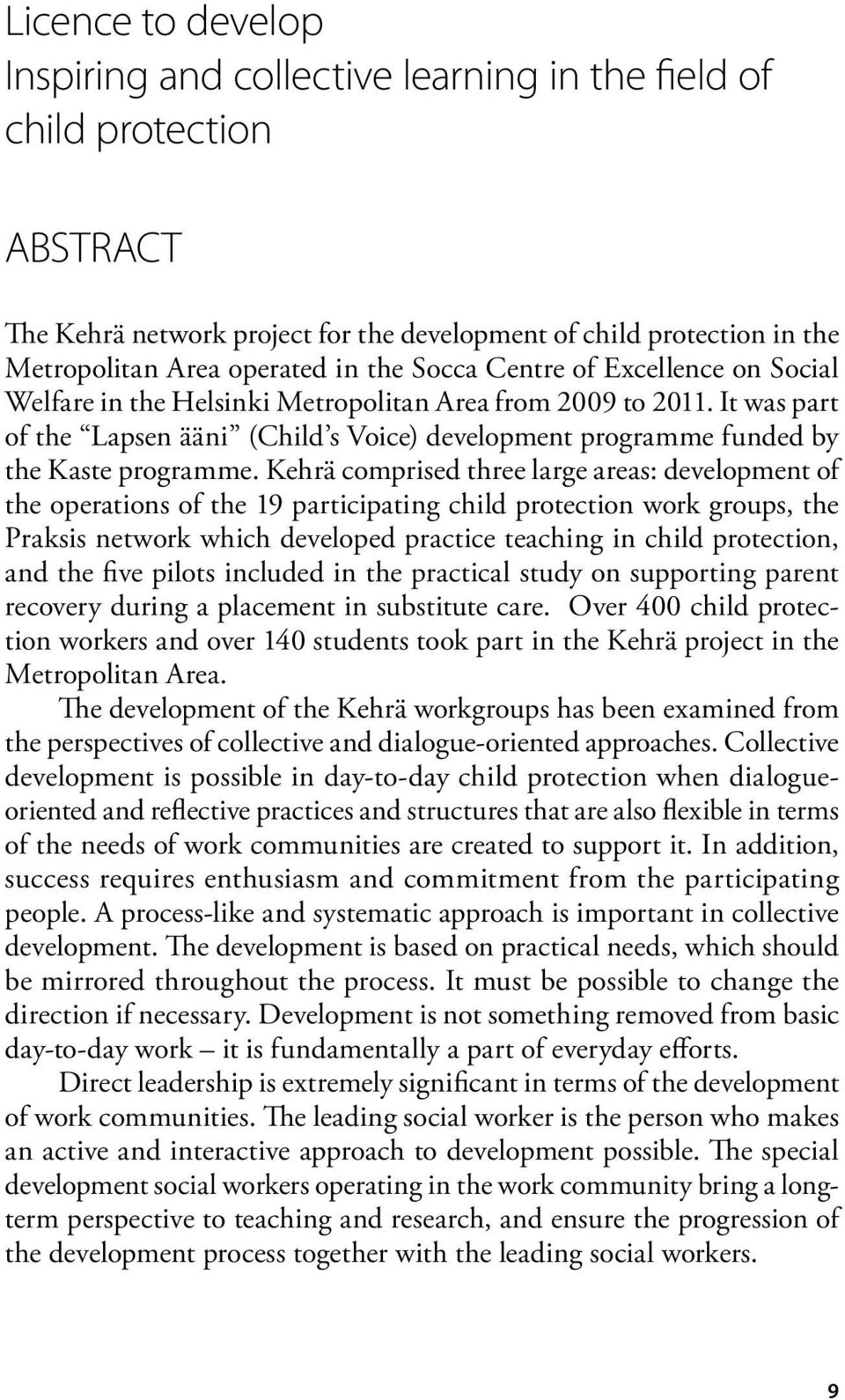 It was part of the Lapsen ääni (Child s Voice) development programme funded by the Kaste programme.