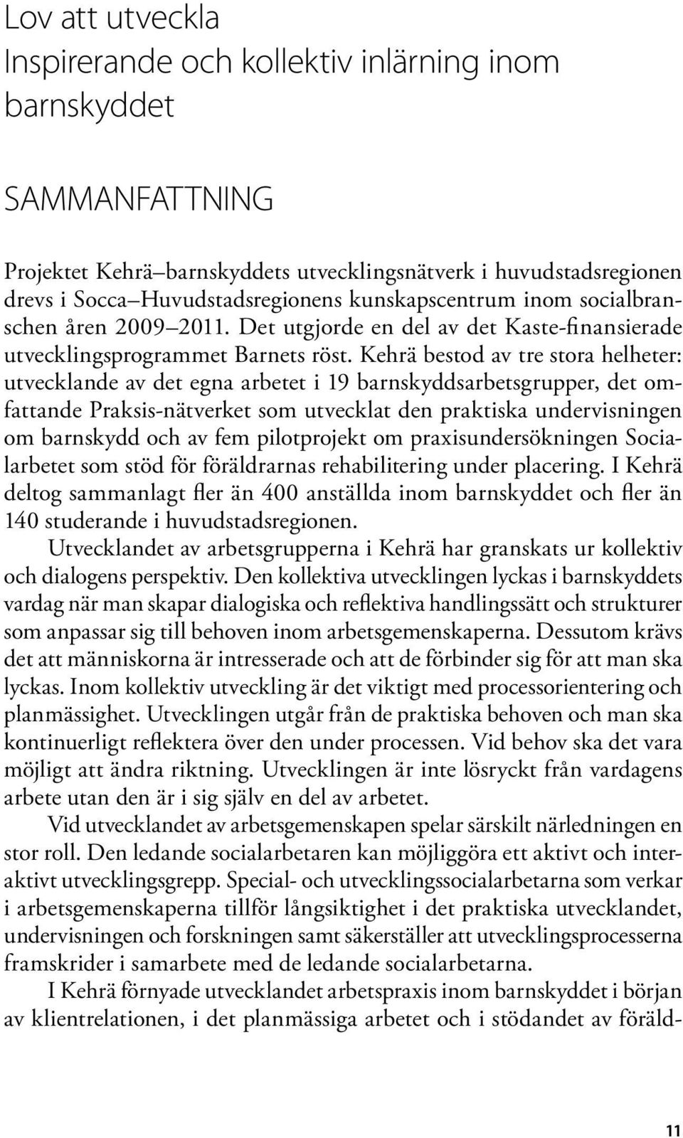 Kehrä bestod av tre stora helheter: utvecklande av det egna arbetet i 19 barnskyddsarbetsgrupper, det omfattande Praksis-nätverket som utvecklat den praktiska undervisningen om barnskydd och av fem